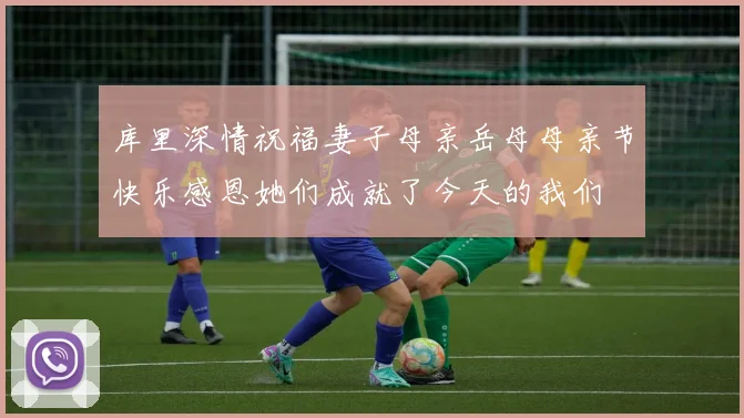 库里深情祝福妻子母亲岳母母亲节快乐感恩她们成就了今天的我们