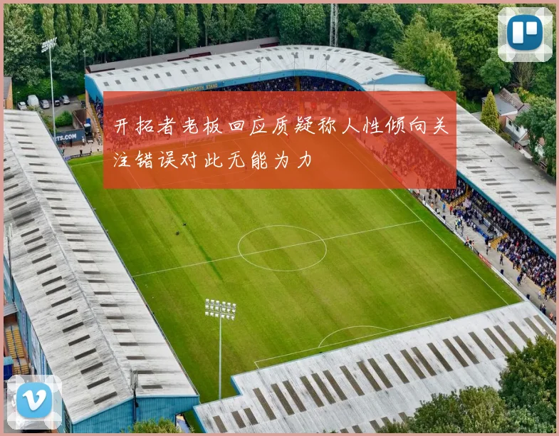 开拓者老板回应质疑称人性倾向关注错误对此无能为力